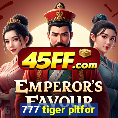 777 tiger pltfor